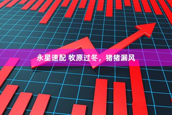 永星速配 牧原过冬，猪猪漏风