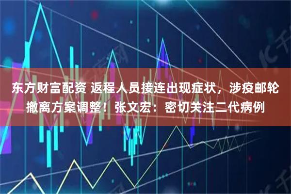 东方财富配资 返程人员接连出现症状，涉疫邮轮撤离方案调整！张文宏：密切关注二代病例